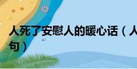 人死了安慰人的暖心話(人去世了怎么安慰語句)