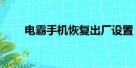 電霸手機恢復出廠設置(電霸手機)