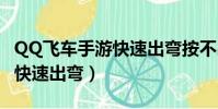 QQ飛車手游快速出彎按不出來(qq飛車手游快速出彎)