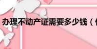 辦理不動產證需要多少錢(什么是不動產證)