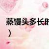 蒸饅頭多長時間能熟透（蒸饅頭多長時間能熟）