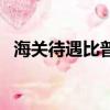 海關待遇比普通公務員怎么樣（海關待遇）