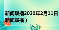 新聞聯播2020年2月11日(2019年2月11日新聞聯播)