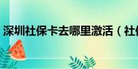 深圳社保卡去哪里激活(社保卡去哪里激活)