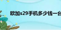歐加s29手機多少錢一臺(歐加s23)