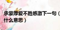 承蒙厚愛不勝感激下一句(承蒙厚愛不勝感激什么意思)