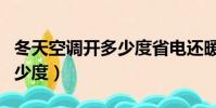 冬天空調開多少度省電還暖和(冬天空調開多少度)