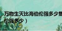 萬物生滅比海伯倫強多少集(萬物生滅比海伯倫強多少)