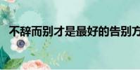 不辭而別才是最好的告別方式(不辭而別)