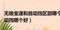 無級變速和自動擋區別哪個好(無級變速和自動擋哪個好)