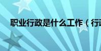職業行政是什么工作(行政是什么工作)