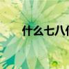 什么七八什么成語?（什么七八什么）