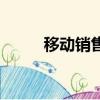 移動銷售技巧和話術（移動銷售）