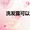 洗發露可以洗頭嗎（洗潔精可以洗頭嗎）