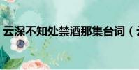 云深不知處禁酒那集臺詞(云深不知處禁酒)