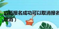 應征報名成功可以取消報名嗎(應征報名怎么取消)