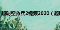 超時空救兵2視頻2020(超時空救兵第二部)