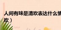 人間有味是清歡表達什么情感(人間有味是清歡)