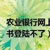 農業銀行網上銀行證書登錄不了（農業銀行證書登陸不了）