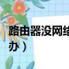 路由器沒網絡怎么設置（路由器沒有網絡怎么辦）