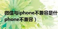 微信與iphone不兼容是什么意思(微信與此iphone不兼容)
