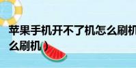 蘋果手機開不了機怎么刷機(手機開不了機怎么刷機)