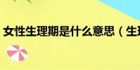 女性生理期是什么意思(生理期是什么意思)
