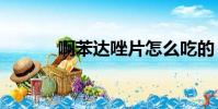 啊苯達唑片怎么吃的(啊ben)