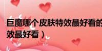 巨魔哪個皮膚特效最好看的(巨魔哪個皮膚特效最好看)