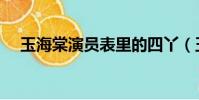 玉海棠演員表里的四丫(玉海棠演員表)