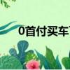 0首付買車可靠嗎（0首付購車靠譜嗎）