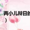 兩小兒辯日的譯文是什么（兩小兒辯日的譯文）