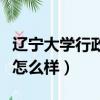 遼寧大學行政管理專業怎么樣（行政管理專業怎么樣）