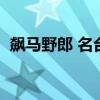 飆馬野郎 名臺詞（飆馬野郎里面馬的名字）