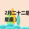 2月二十二是什么星座（二月二十二號是什么星座）