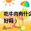吃牛肉有什么好處和壞處（天天吃牛肉對身體好嗎）