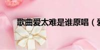 歌曲愛太難是誰原唱(愛太難 孫楠)