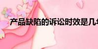 產品缺陷的訴訟時效是幾年(產品缺陷)