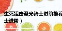 生死狙擊圣光騎士進階推薦(生死狙擊圣光騎士進階)