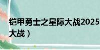 鎧甲勇士之星際大戰2025(鎧甲勇士之星際大戰)