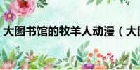 大圖書館的牧羊人動漫(大圖書館的牧羊人)