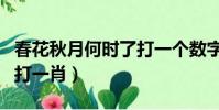 春花秋月何時了打一個數字(春花秋月何時了打一肖)