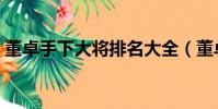 董卓手下大將排名大全(董卓手下大將排名)
