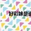 好彩妹是誰扮演的（好彩妹是誰演的）