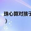 珠心算對孩子是好是壞（珠心算對孩子是摧殘）