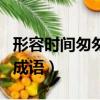 形容時間匆匆的成語有哪些（形容時間匆匆的成語）