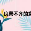 良莠不齊的意思及造句（良莠不齊的意思）