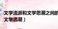 文學流派和文學思潮之間的關系(文學流派和文學思潮)