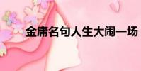金庸名句人生大鬧一場(金庸名句)