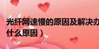 光纖網速慢的原因及解決辦法(光纖網速慢是什么原因)
